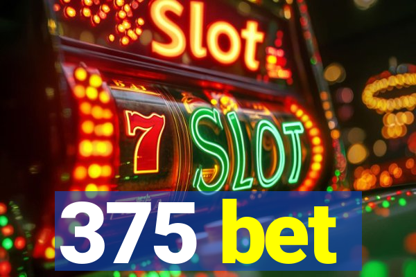 375 bet